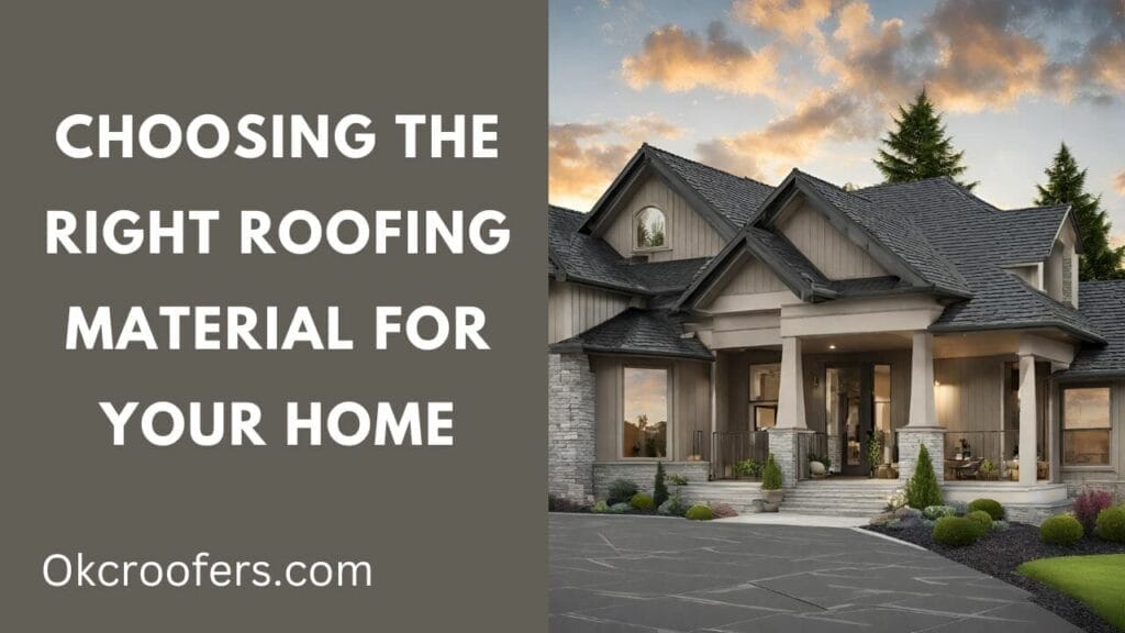 Choosing the Right Roofing Material for Your Home