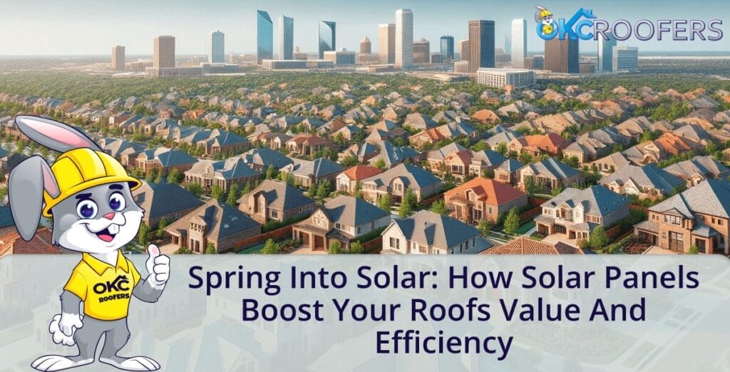 Spring Into Solar: How Solar Panels Boost Your Roofs Value and Efficiency