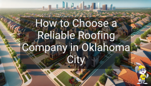 How to Choose a Reliable Roofing Company in Oklahoma City
